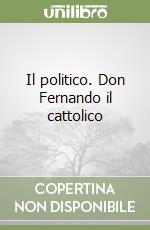 Il politico. Don Fernando il cattolico libro