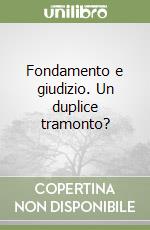 Fondamento e giudizio. Un duplice tramonto? libro