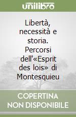 Libertà, necessità e storia. Percorsi dell'«Esprit des lois» di Montesquieu libro