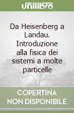 Da Heisenberg a Landau. Introduzione alla fisica dei sistemi a molte particelle libro