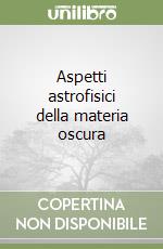 Aspetti astrofisici della materia oscura libro