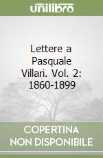 Lettere a Pasquale Villari. Vol. 2: 1860-1899