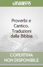 Proverbi e Cantico. Traduzioni dalla Bibbia libro