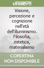 Visione, percezione e cognizione nell'età dell'illuminismo. Filosofia, estetica, materialismo libro