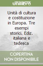 Unità di cultura e costituzione in Europa. Tre esempi storici. Ediz. italiana e tedesca libro