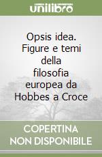 Opsis idea. Figure e temi della filosofia europea da Hobbes a Croce libro