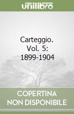 Carteggio. Vol. 5: 1899-1904 libro