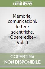 Memorie, comunicazioni, lettere scientifiche. «Opere edite». Vol. 1 libro