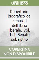 Repertorio biografico dei senatori dell'Italia liberale. Vol. 1: Il Senato subalpino libro