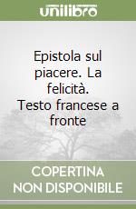 Epistola sul piacere. La felicità. Testo francese a fronte