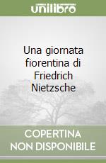 Una giornata fiorentina di Friedrich Nietzsche libro