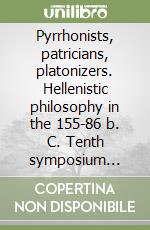 Pyrrhonists, patricians, platonizers. Hellenistic philosophy in the 155-86 b. C. Tenth symposium hellenisticum. Ediz. multilingue libro