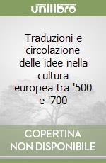 Traduzioni e circolazione delle idee nella cultura europea tra '500 e '700 libro