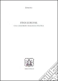 Finis Europae. Una catastrofe teologico politica libro