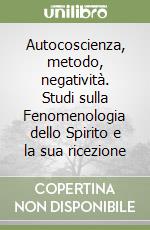 Autocoscienza, metodo, negatività. Studi sulla Fenomenologia dello Spirito e la sua ricezione libro