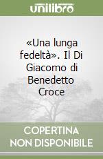 «Una lunga fedeltà». Il Di Giacomo di Benedetto Croce libro