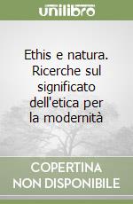 Ethis e natura. Ricerche sul significato dell'etica per la modernità