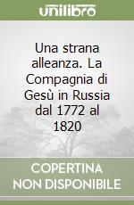 Una strana alleanza. La Compagnia di Gesù in Russia dal 1772 al 1820