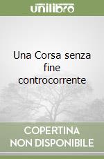 Una Corsa senza fine controcorrente libro