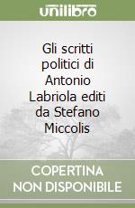 Gli scritti politici di Antonio Labriola editi da Stefano Miccolis libro