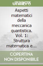 Aspetti matematici della meccanica quantistica. Vol. 1: Struttura matematica e concettuale libro