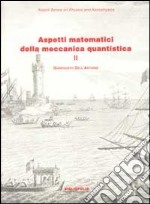 Aspetti matematici della meccanica quantistica. Vol. 2: Argomenti scelti