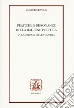 Pratiche e dissonanze della ragione politica. In ricordo di Giulio Gentile libro