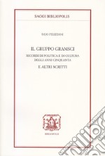 Il gruppo Gramsci. Ricordi di politica e di cultura degli anni Cinquanta e altri scritti libro