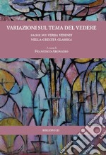 Variazioni sul tema del vedere. Saggi sui verba videndi nella grecità classica libro