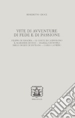 Vite di avventure di fede e di passione. Filippo di Fiandra, Il Conte di Campobasso, Il Marchese di Vico, Isabella di Morra, Diego Duque de Estrada, Carlo Lauberg libro