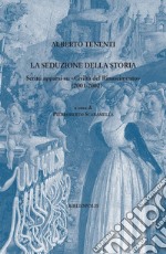 La seduzione della storia. Scritti apparsi su «Civiltà del Rinascimento» (2001-2002) libro