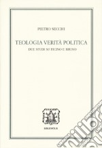 Teologia, verità, politica. Due studi su Ficino e Bruno libro