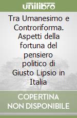 Tra Umanesimo e Controriforma. Aspetti della fortuna del pensiero politico di Giusto Lipsio in Italia