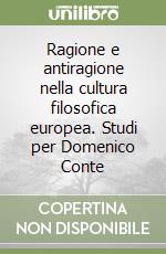 Ragione e antiragione nella cultura filosofica europea. Studi per Domenico Conte libro