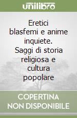 Eretici blasfemi e anime inquiete. Saggi di storia religiosa e cultura popolare libro