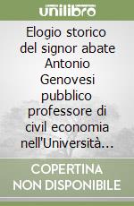 Elogio storico del signor abate Antonio Genovesi pubblico professore di civil economia nell'Università di Napoli libro