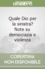 Quale Dio per la sinistra? Note su democrazia e violenza libro