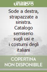 Sode a destra, strapazzate a sinistra. Catalogo semiserio sugli usi e i costumi degli italiani libro