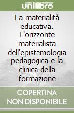 La materialità educativa. L'orizzonte materialista dell'epistemologia pedagogica e la clinica della formazione libro