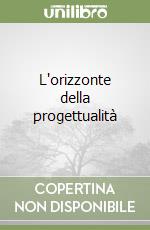 L'orizzonte della progettualità libro