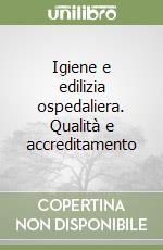 Igiene e edilizia ospedaliera. Qualità e accreditamento libro