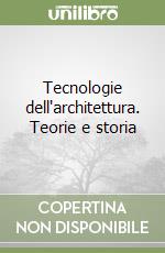 Tecnologie dell'architettura. Teorie e storia libro