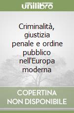 Criminalità, giustizia penale e ordine pubblico nell'Europa moderna libro