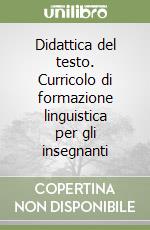 Didattica del testo. Curricolo di formazione linguistica per gli insegnanti libro