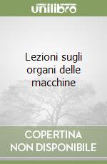 Lezioni sugli organi delle macchine libro