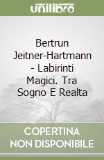 Bertrun Jeitner-Hartmann - Labirinti Magici. Tra Sogno E Realta libro