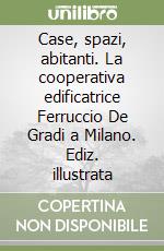 Case, spazi, abitanti. La cooperativa edificatrice Ferruccio De Gradi a Milano. Ediz. illustrata libro