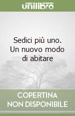 Sedici più uno. Un nuovo modo di abitare libro