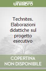 Technites. Elaborazioni didattiche sul progetto esecutivo libro