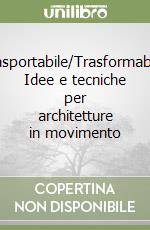 Trasportabile/Trasformabile. Idee e tecniche per architetture in movimento